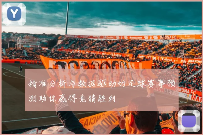 精准分析与数据驱动的足球赛事预测助你赢得竞猜胜利